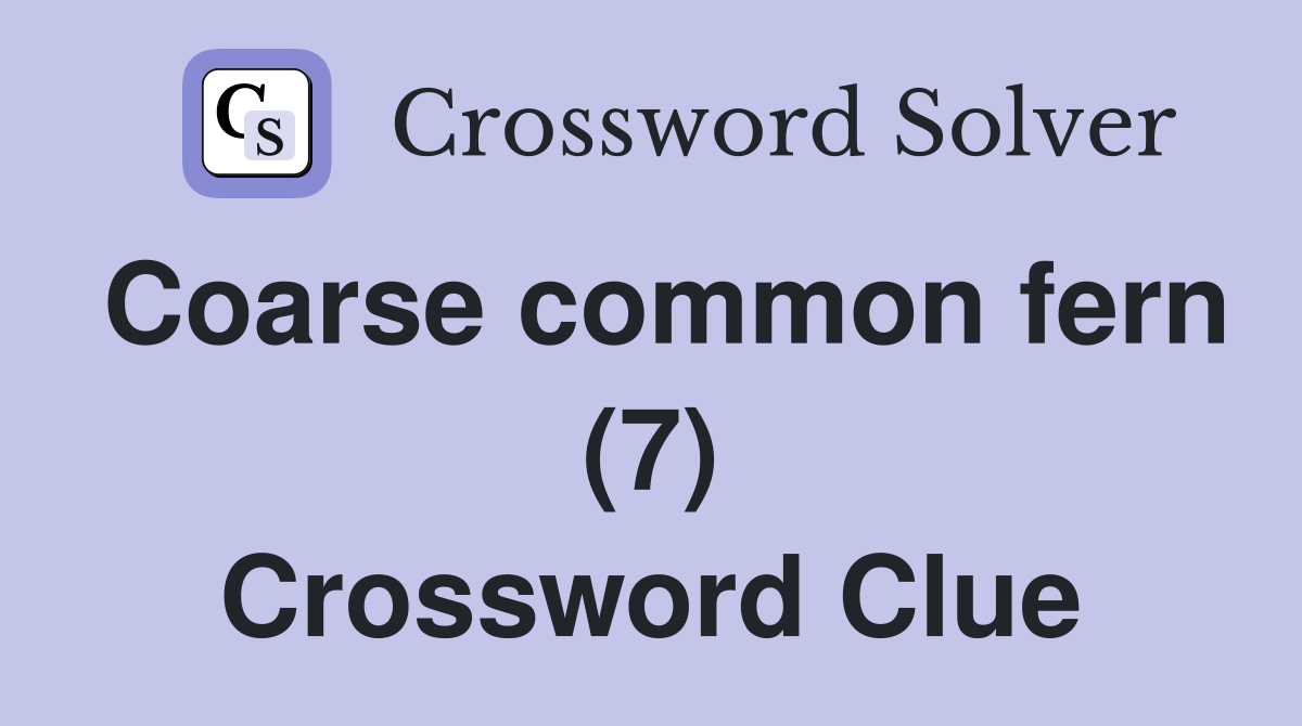 Coarse common fern (7) Crossword Clue