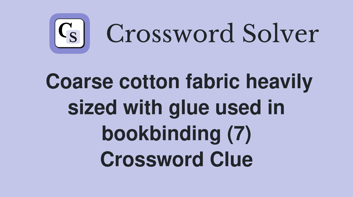 Coarse cotton fabric heavily sized with glue used in bookbinding (7) Crossword Clue