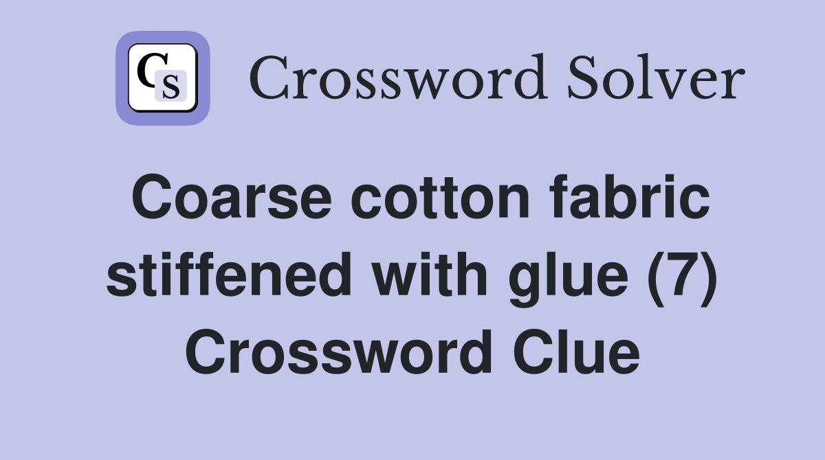 Coarse cotton fabric stiffened with glue (7) Crossword Clue