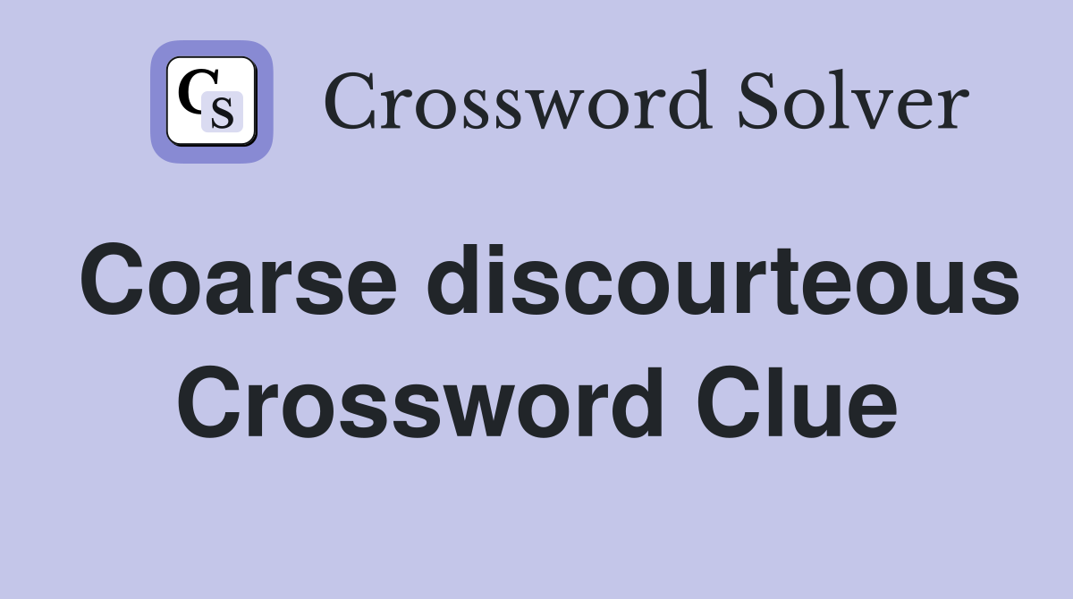 Coarse discourteous Crossword Clue