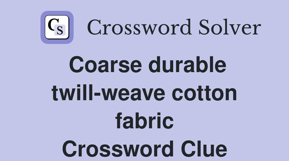 Coarse durable twill-weave cotton fabric Crossword Clue