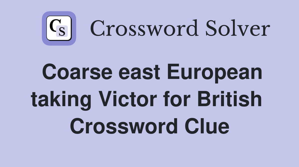 Coarse east European taking Victor for British  Crossword Clue