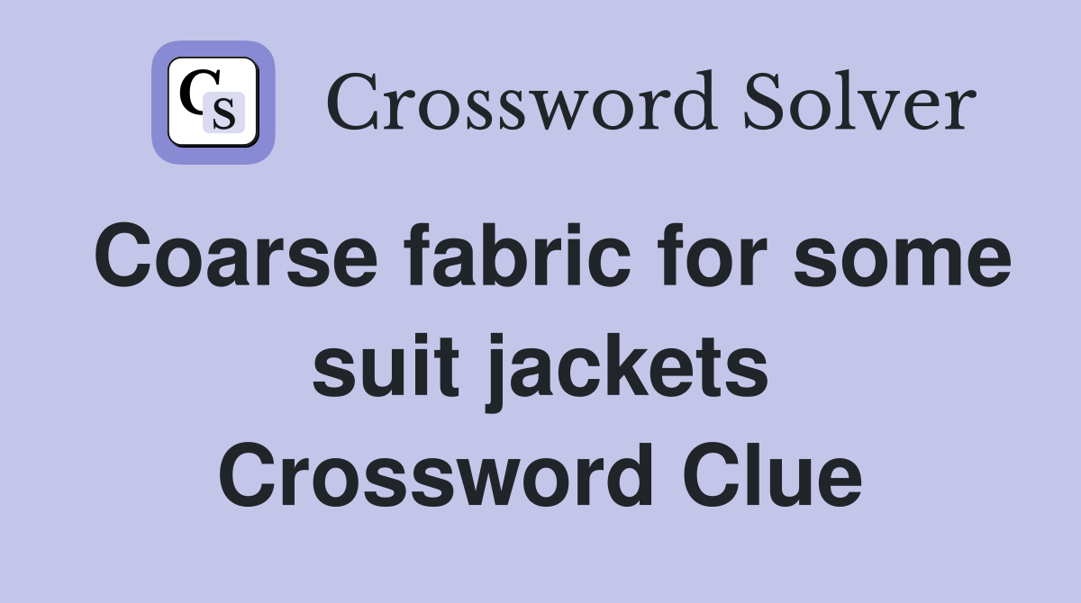 Coarse fabric for some suit jackets Crossword Clue