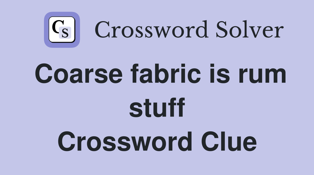 Coarse fabric is rum stuff Crossword Clue
