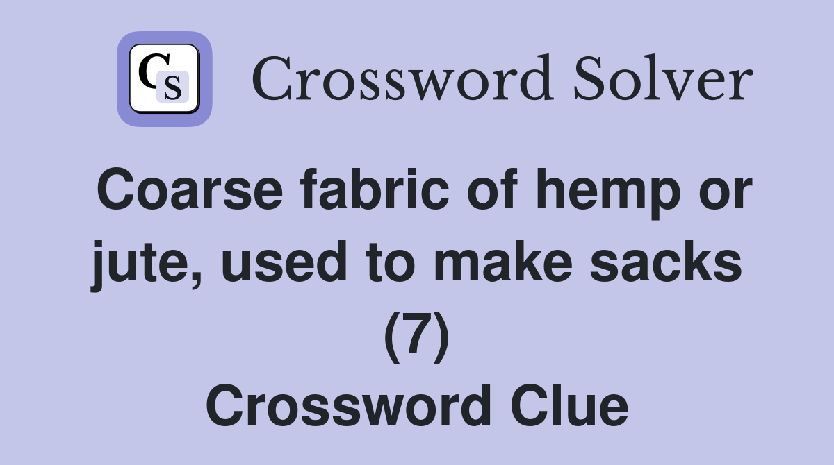 Coarse fabric of hemp or jute, used to make sacks (7) Crossword Clue