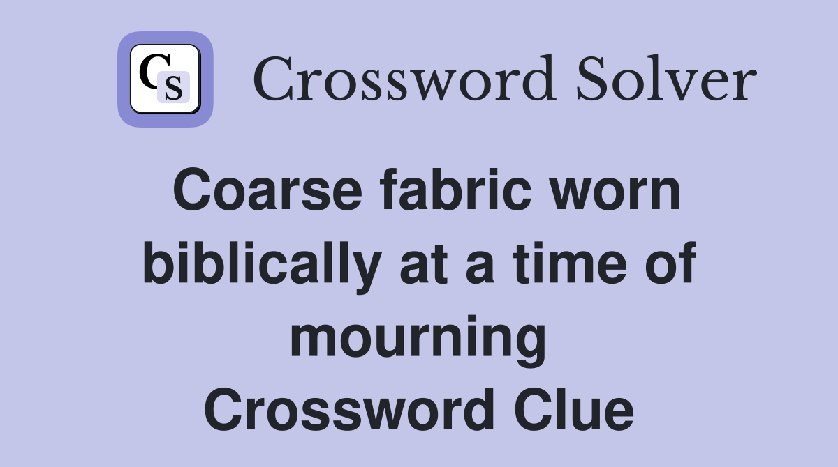 Coarse fabric worn biblically at a time of mourning Crossword Clue