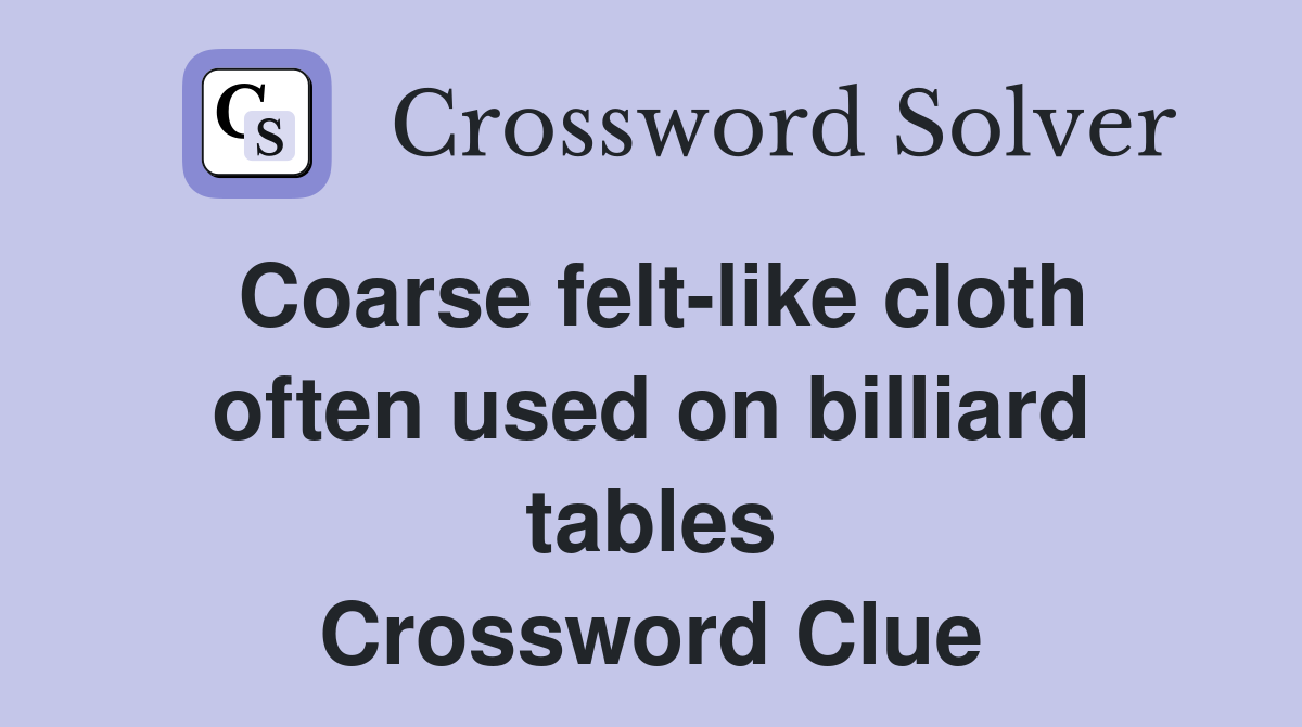 Coarse felt-like cloth often used on billiard tables Crossword Clue