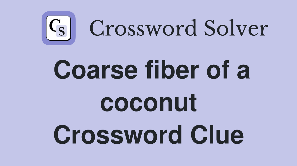 Coarse fiber of a coconut Crossword Clue