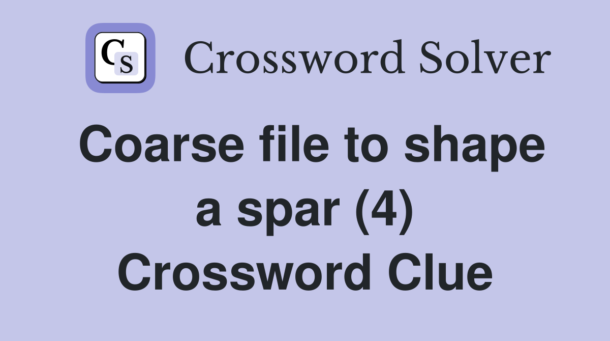 Coarse file to shape a spar (4) Crossword Clue
