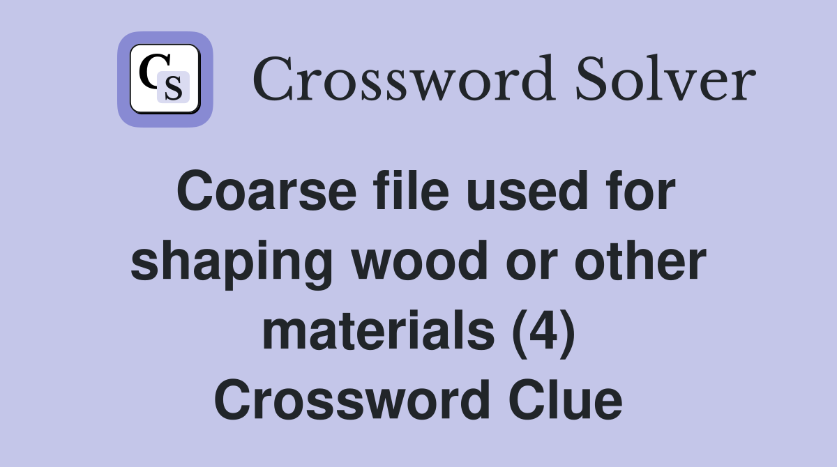 Coarse file used for shaping wood or other materials (4) Crossword Clue