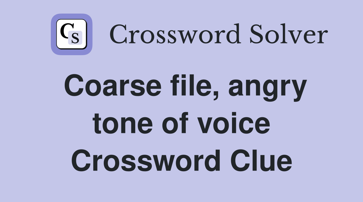 Coarse file, angry tone of voice Crossword Clue