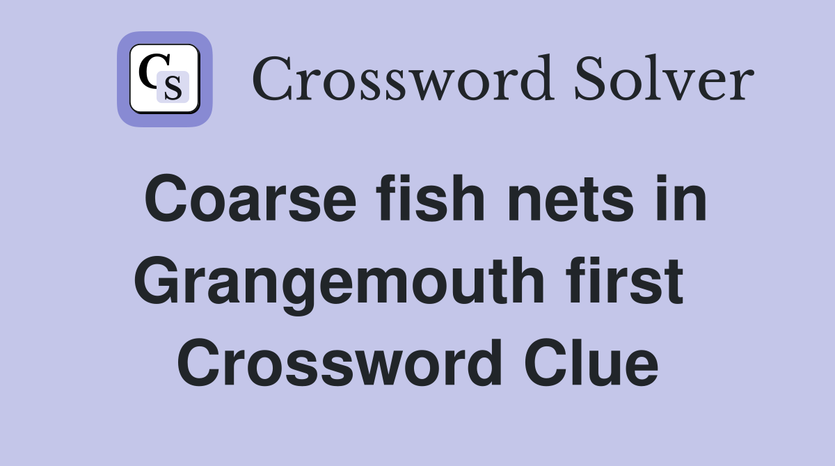 Coarse fish nets in Grangemouth first  Crossword Clue