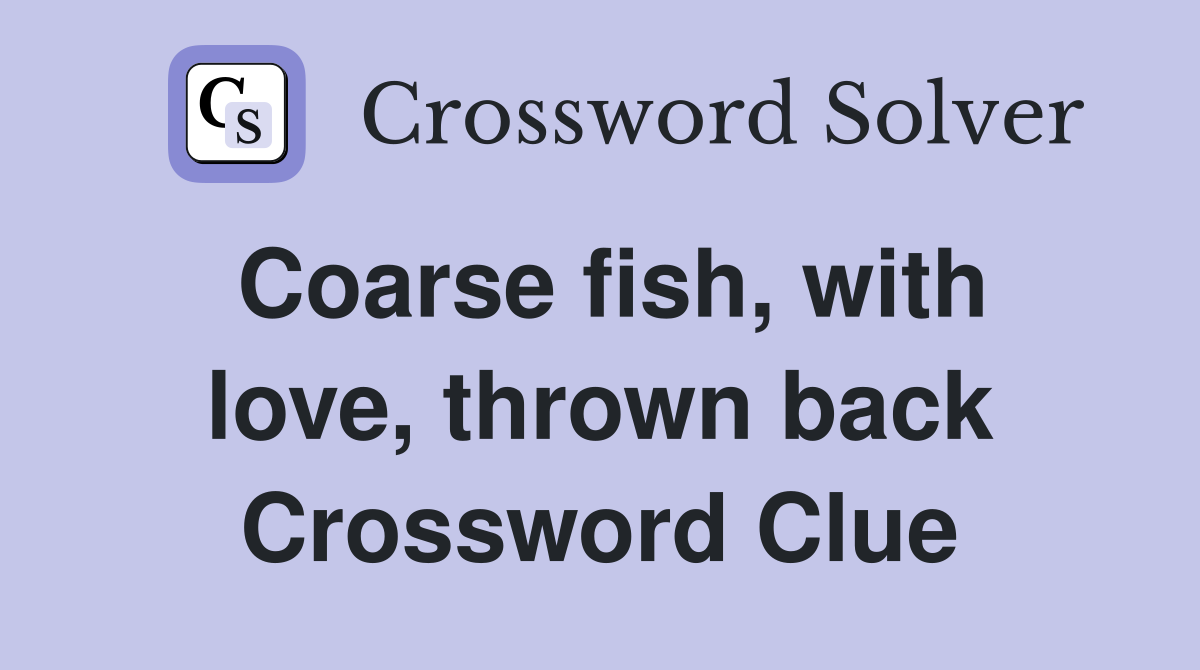 Coarse fish, with love, thrown back Crossword Clue