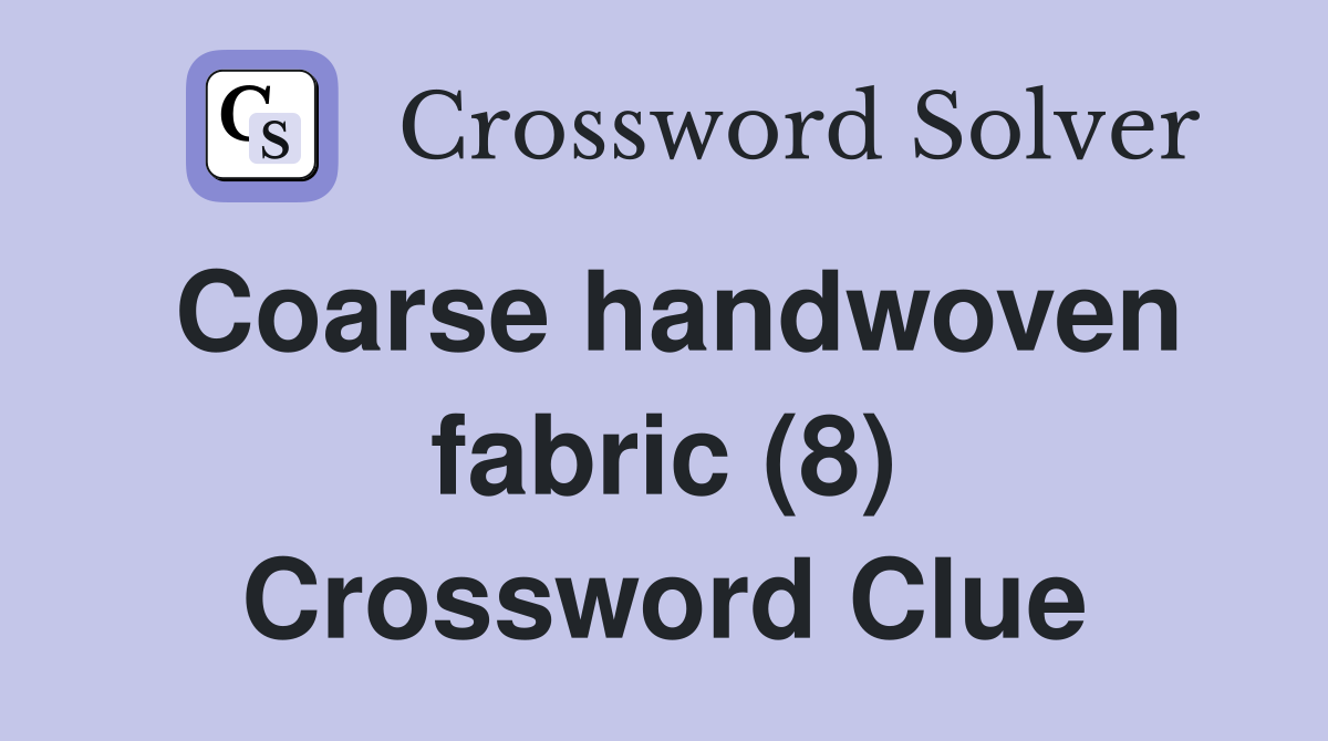 Coarse handwoven fabric (8) Crossword Clue