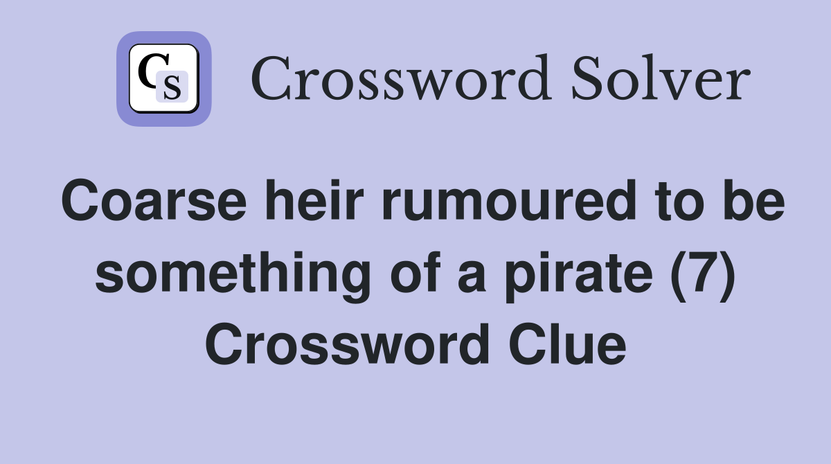Coarse heir rumoured to be something of a pirate (7) Crossword Clue