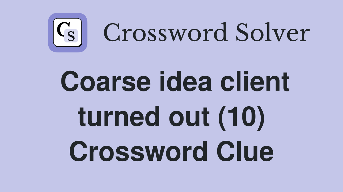 Coarse idea client turned out (10) Crossword Clue