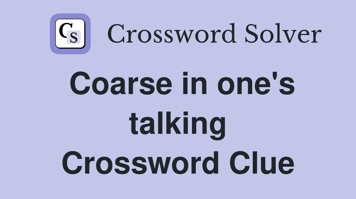 Coarse in one's talking Crossword Clue