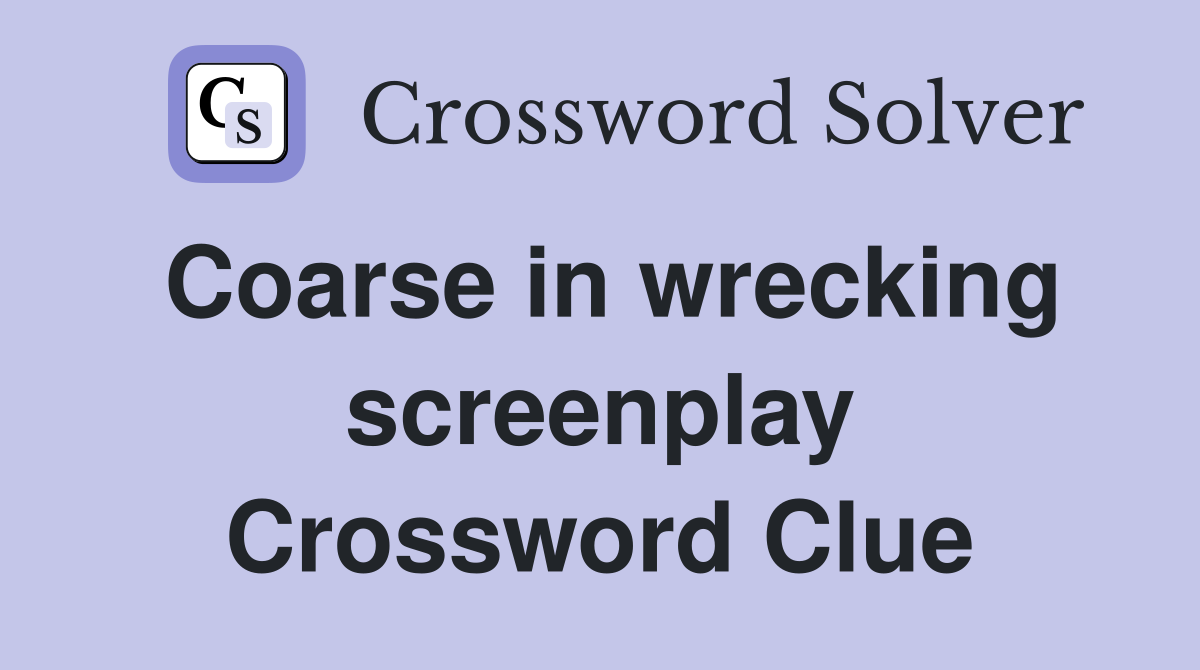 Coarse in wrecking screenplay Crossword Clue
