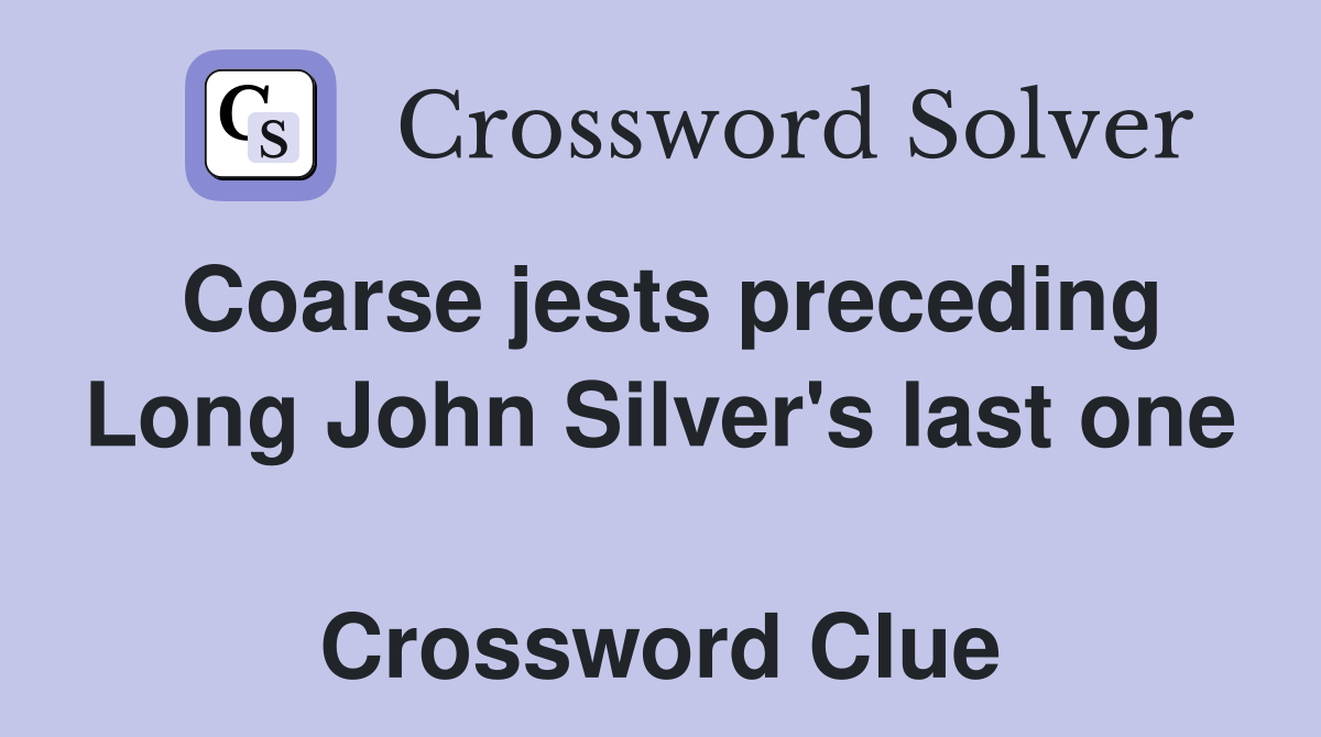Coarse jests preceding Long John Silver's last one  Crossword Clue