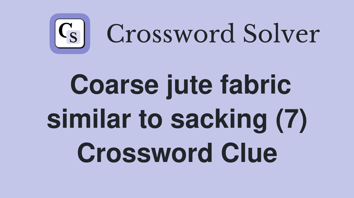 Coarse jute fabric similar to sacking (7) Crossword Clue