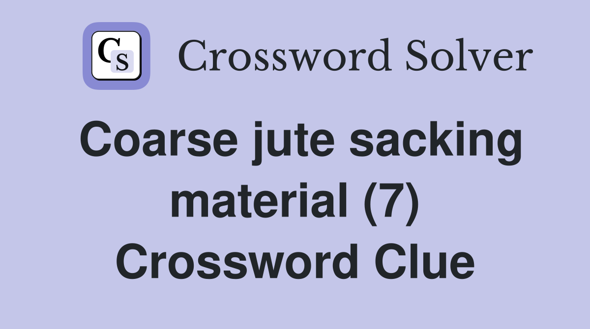 Coarse jute sacking material (7) Crossword Clue