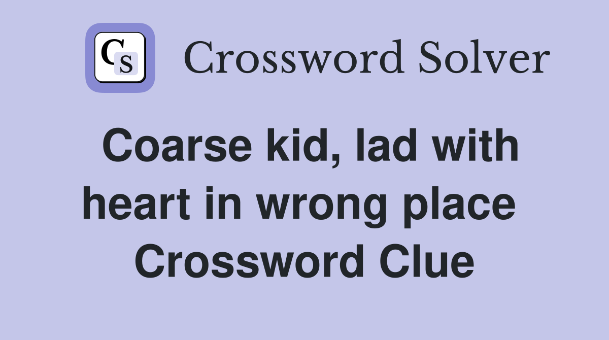 Coarse kid, lad with heart in wrong place  Crossword Clue