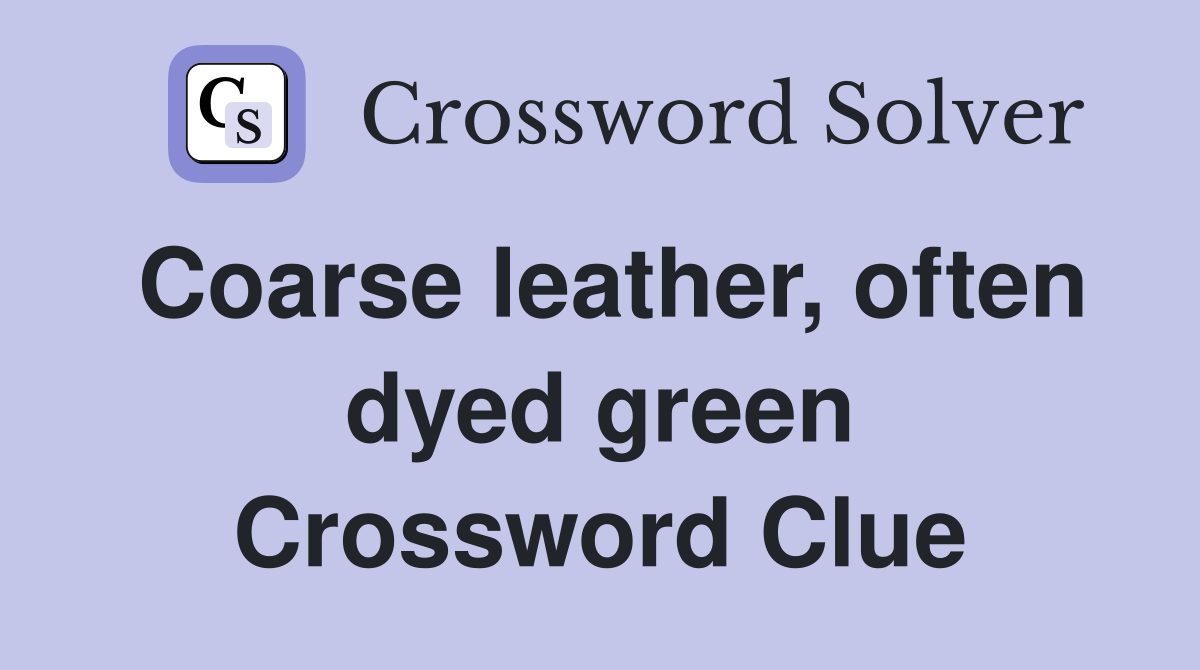 Coarse leather, often dyed green Crossword Clue