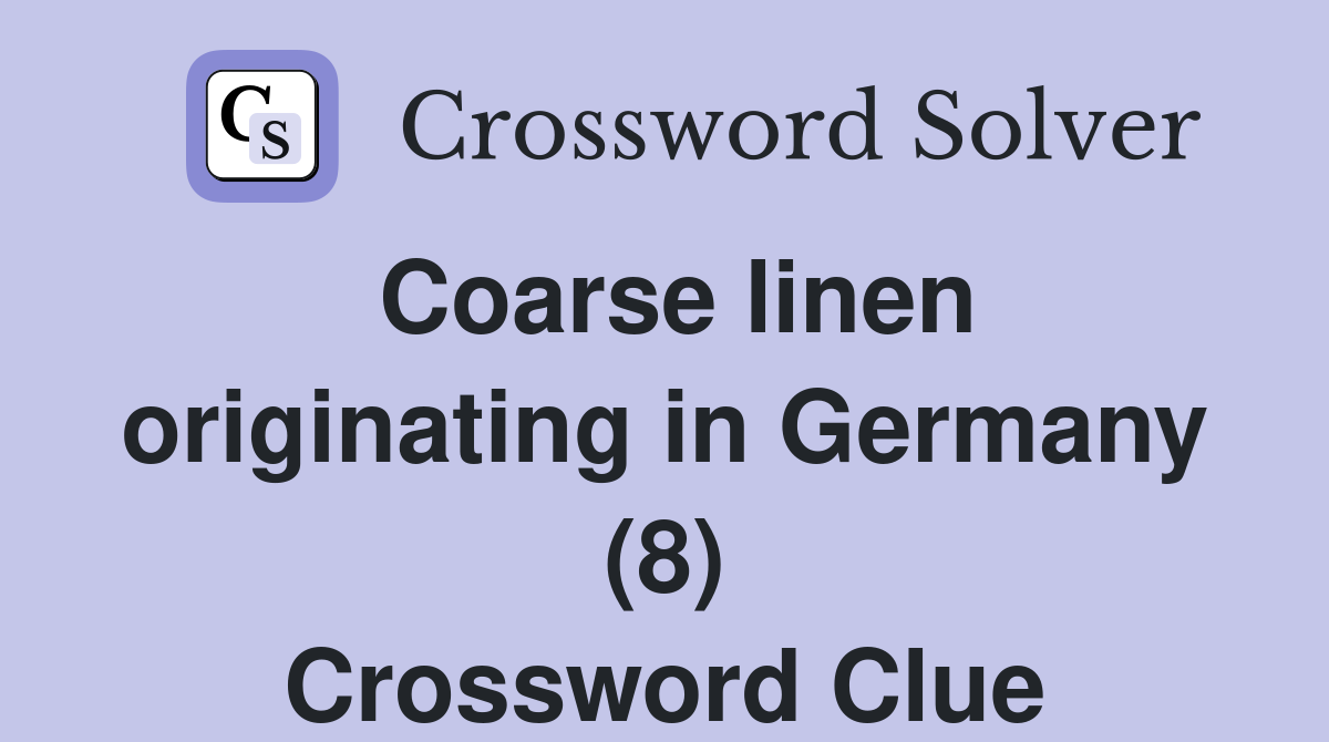 Coarse linen originating in Germany (8) Crossword Clue