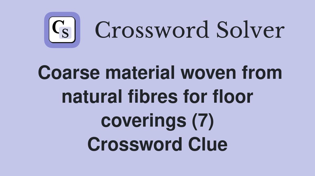 Coarse material woven from natural fibres for floor coverings (7) Crossword Clue