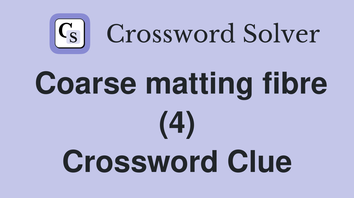 Coarse matting fibre (4) Crossword Clue