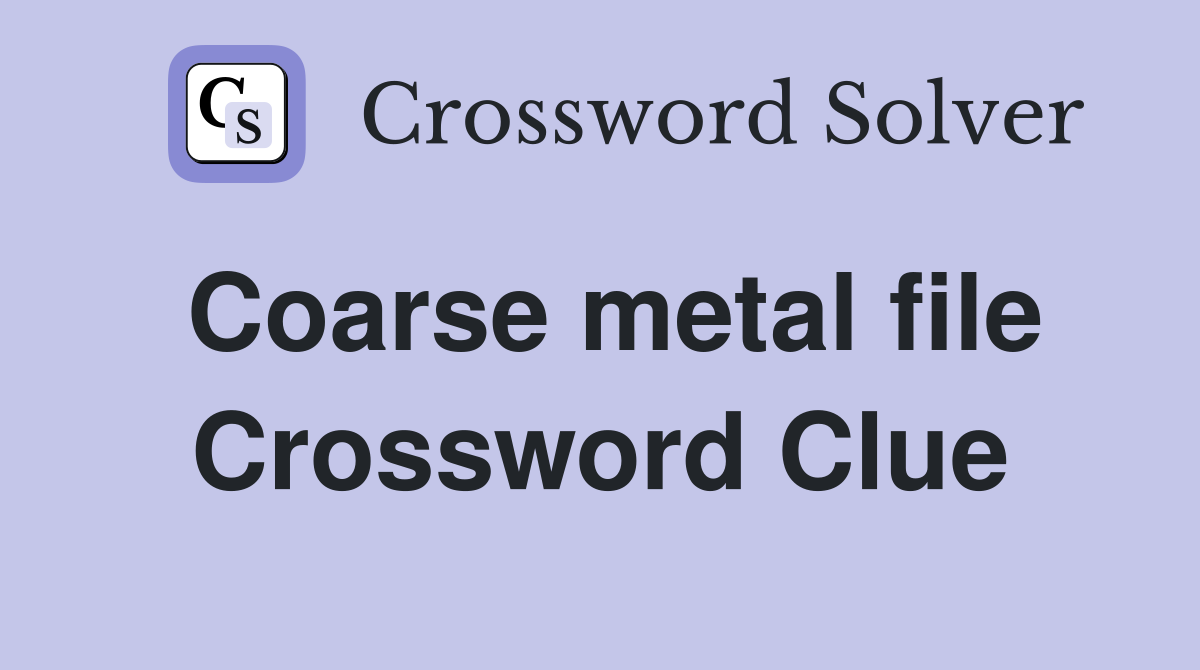 Coarse metal file Crossword Clue