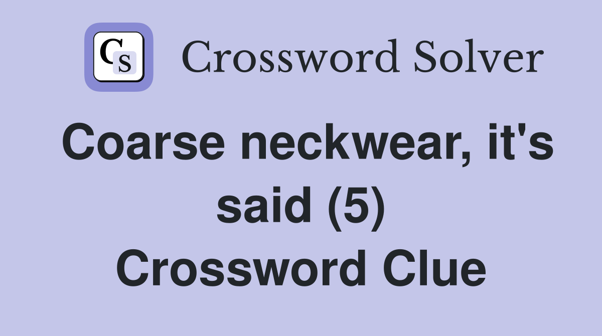 Coarse neckwear, it's said (5) Crossword Clue