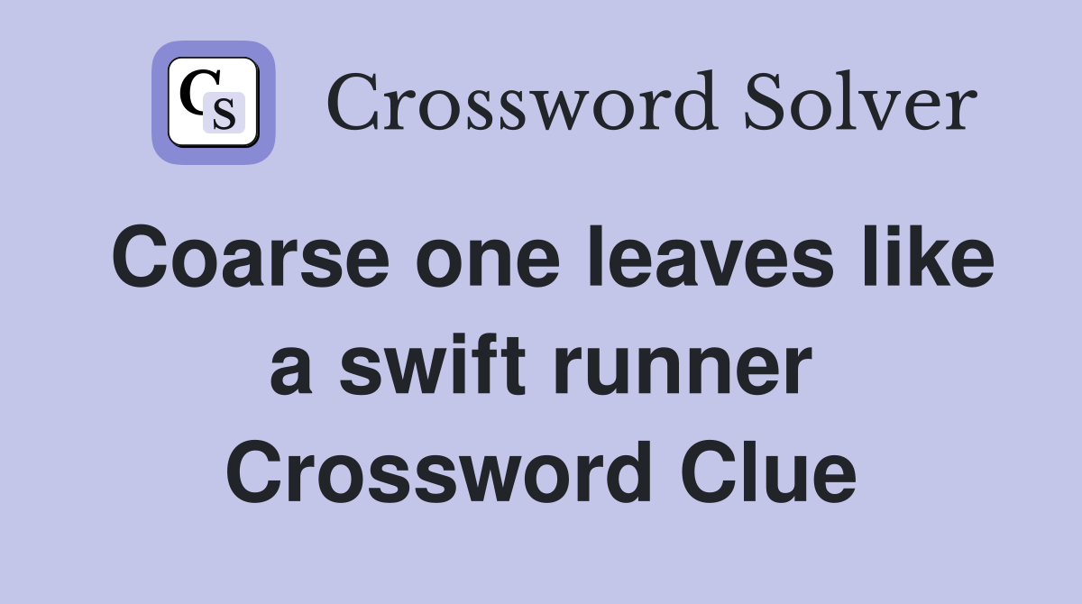 Coarse one leaves like a swift runner Crossword Clue