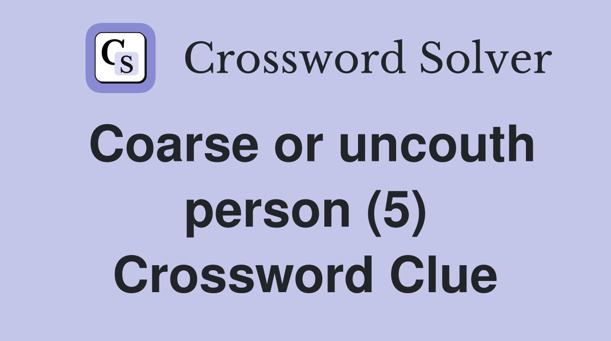 Coarse or uncouth person (5) Crossword Clue