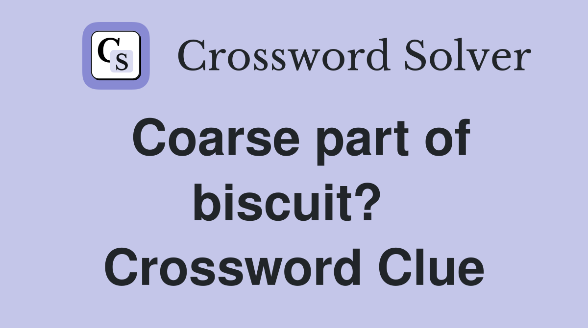 Coarse part of biscuit?  Crossword Clue