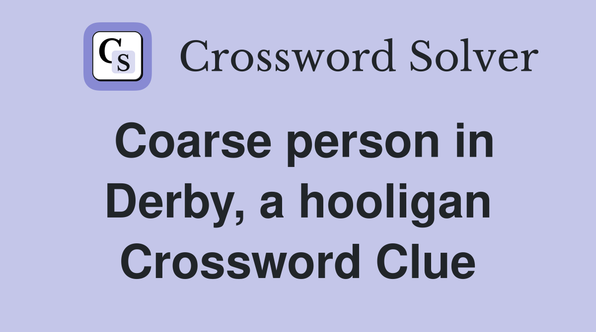 Coarse person in Derby, a hooligan Crossword Clue