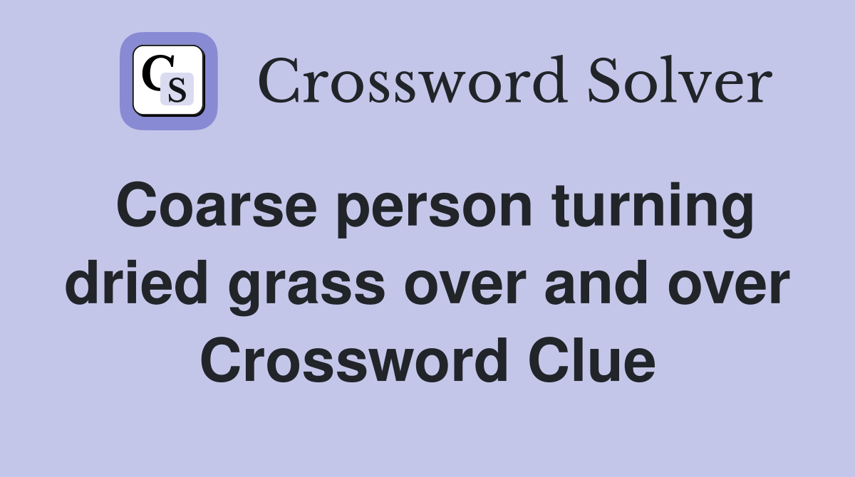 Coarse person turning dried grass over and over Crossword Clue