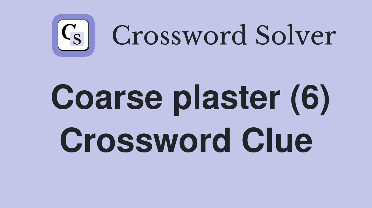 Coarse plaster (6) Crossword Clue