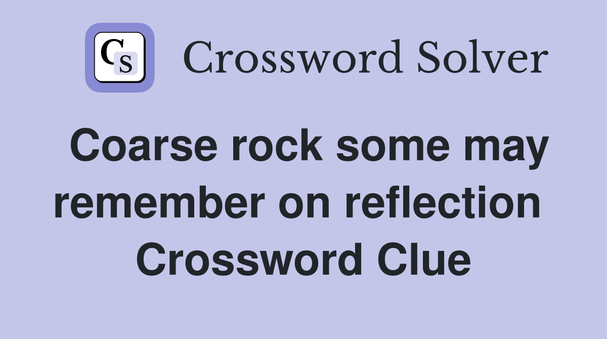 Coarse rock some may remember on reflection  Crossword Clue