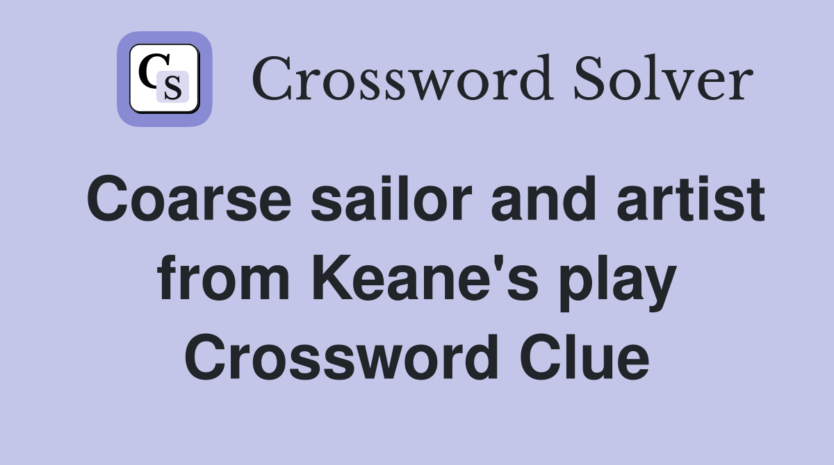 Coarse sailor and artist from Keane's play Crossword Clue