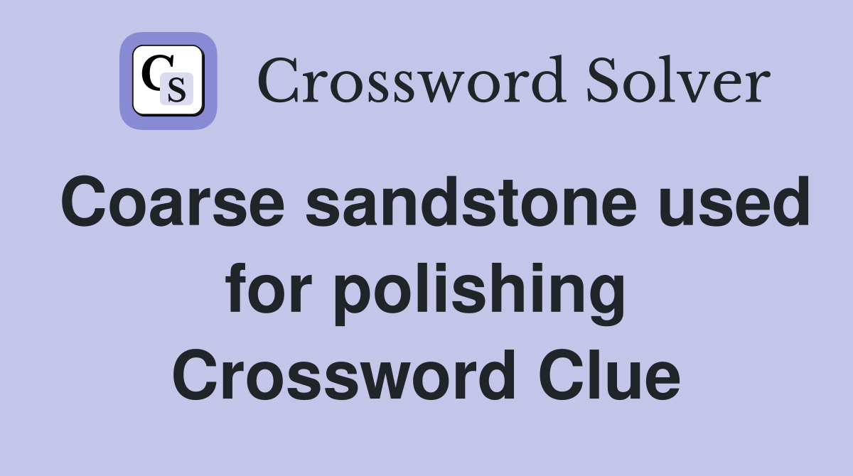 Coarse sandstone used for polishing Crossword Clue
