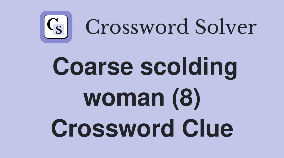 Coarse scolding woman (8) Crossword Clue