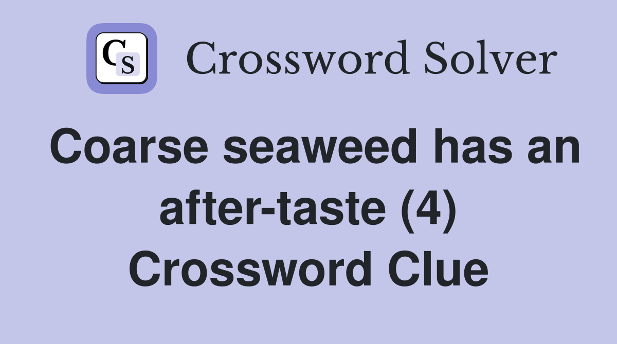 Coarse seaweed has an after-taste (4) Crossword Clue