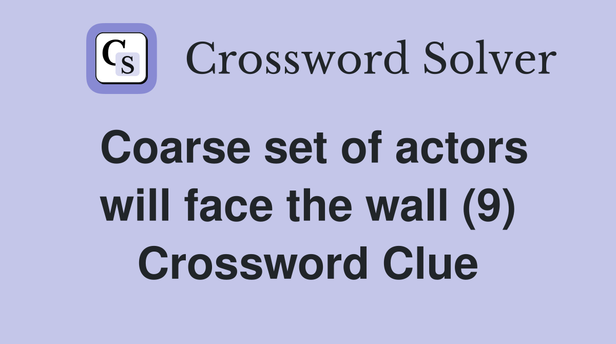 Coarse set of actors will face the wall (9) Crossword Clue