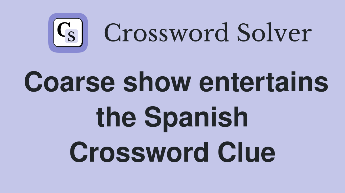 Coarse show entertains the Spanish Crossword Clue
