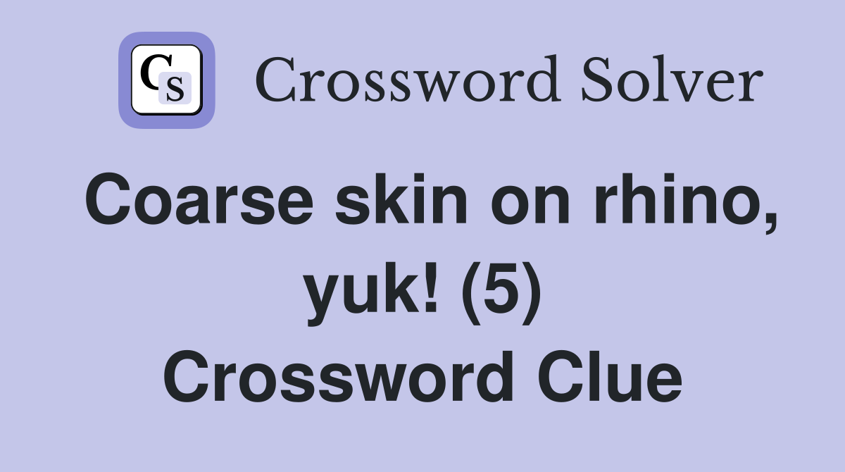 Coarse skin on rhino, yuk! (5) Crossword Clue