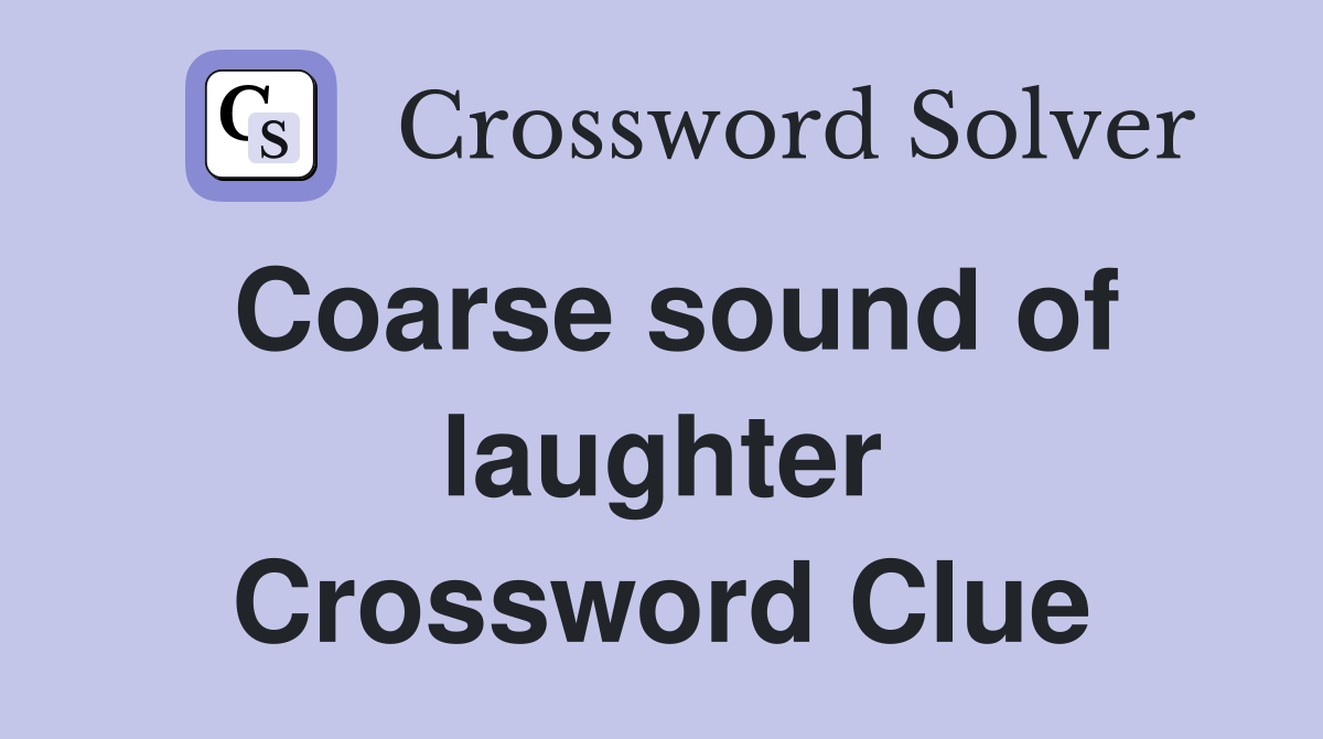 Coarse sound of laughter Crossword Clue