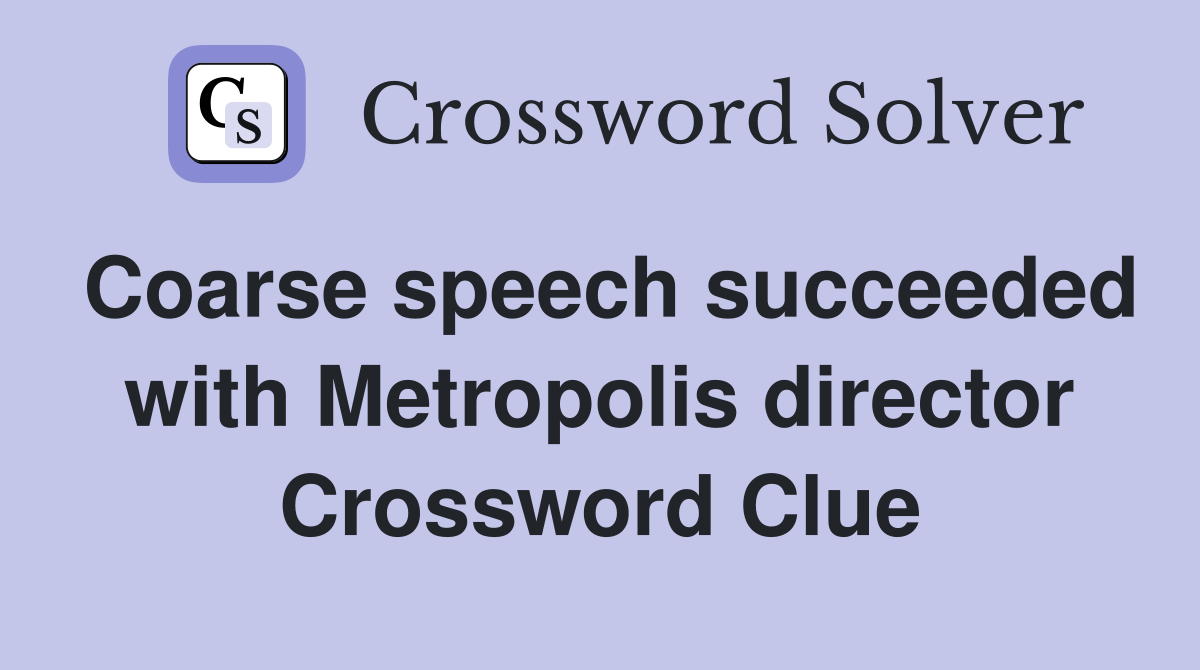 Coarse speech succeeded with Metropolis director Crossword Clue
