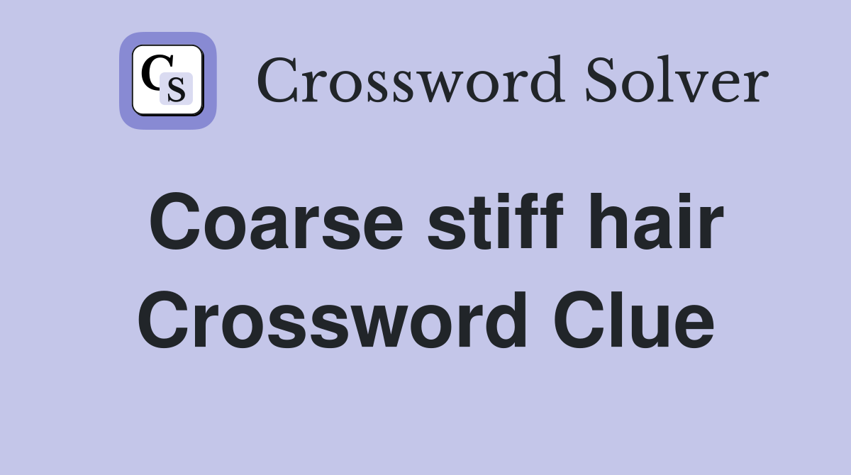 Coarse stiff hair Crossword Clue