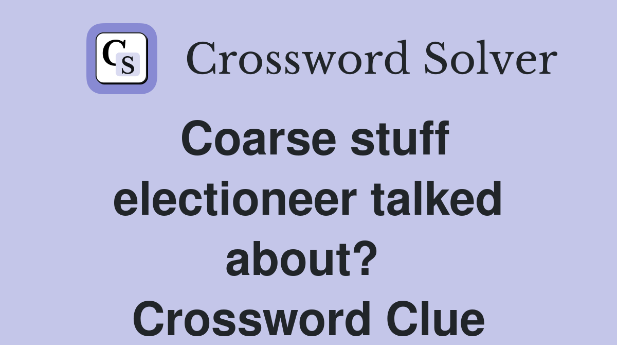 Coarse stuff electioneer talked about?  Crossword Clue